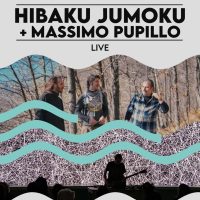 Hibaku Jumoku + Massimo Pupillo